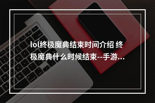 lol终极魔典结束时间介绍 终极魔典什么时候结束--手游攻略网