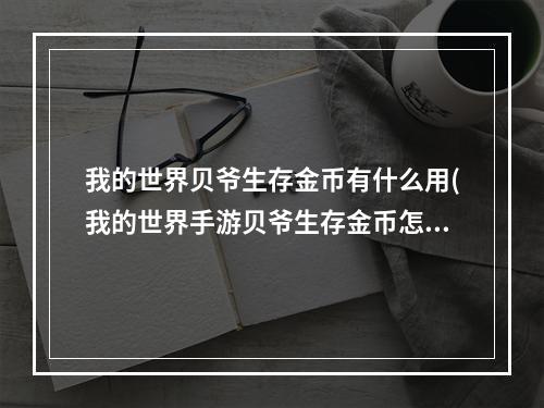 我的世界贝爷生存金币有什么用(我的世界手游贝爷生存金币怎么用)