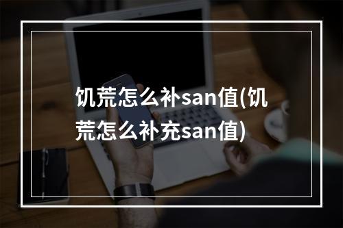 饥荒怎么补san值(饥荒怎么补充san值)