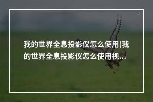 我的世界全息投影仪怎么使用(我的世界全息投影仪怎么使用视频)