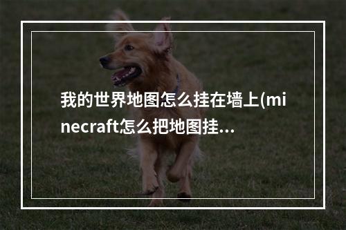 我的世界地图怎么挂在墙上(minecraft怎么把地图挂在墙上)