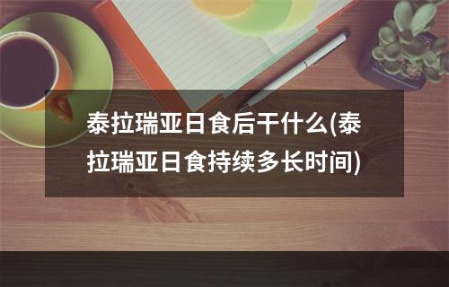 泰拉瑞亚日食后干什么(泰拉瑞亚日食持续多长时间)