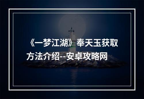 《一梦江湖》奉天玉获取方法介绍--安卓攻略网