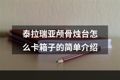 泰拉瑞亚颅骨烛台怎么卡箱子的简单介绍