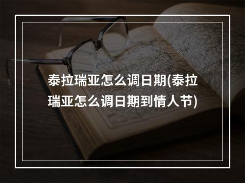 泰拉瑞亚怎么调日期(泰拉瑞亚怎么调日期到情人节)