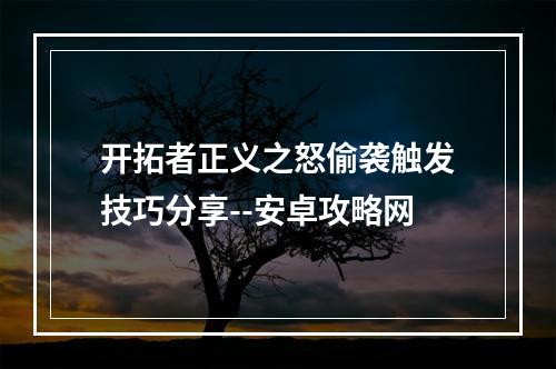 开拓者正义之怒偷袭触发技巧分享--安卓攻略网