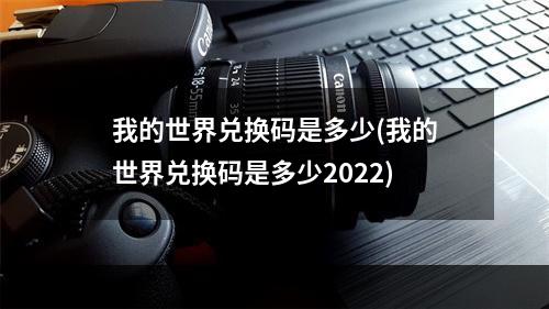 我的世界兑换码是多少(我的世界兑换码是多少2022)