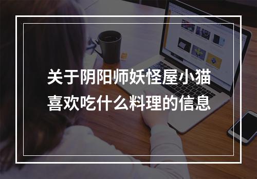 关于阴阳师妖怪屋小猫喜欢吃什么料理的信息