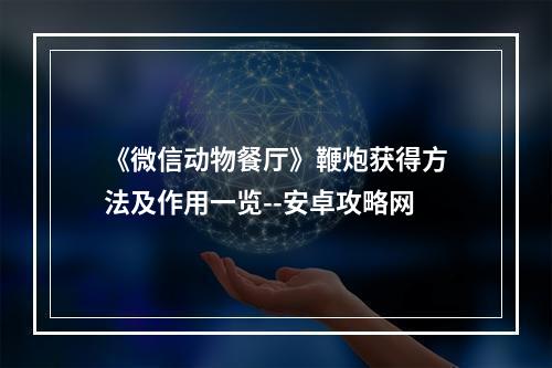 《微信动物餐厅》鞭炮获得方法及作用一览--安卓攻略网