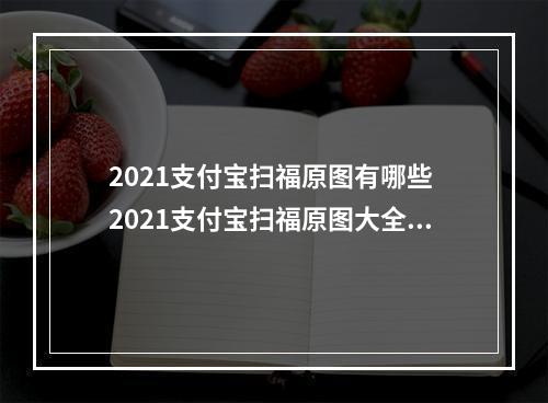 2021支付宝扫福原图有哪些 2021支付宝扫福原图大全--安卓攻略网