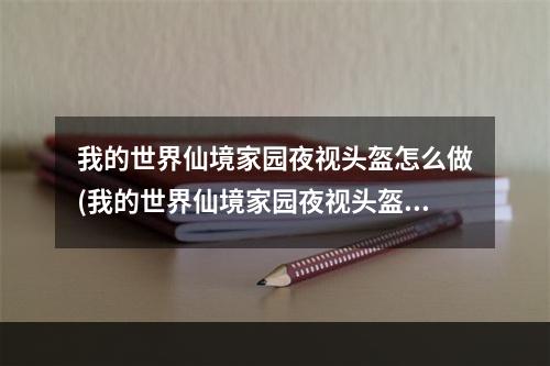 我的世界仙境家园夜视头盔怎么做(我的世界仙境家园夜视头盔怎么做的)