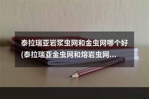 泰拉瑞亚岩浆虫网和金虫网哪个好(泰拉瑞亚金虫网和熔岩虫网有什么区别)