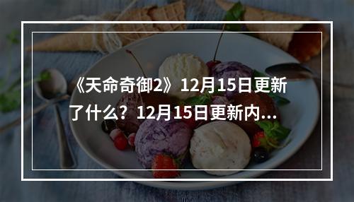 《天命奇御2》12月15日更新了什么？12月15日更新内容一览--游戏攻略网