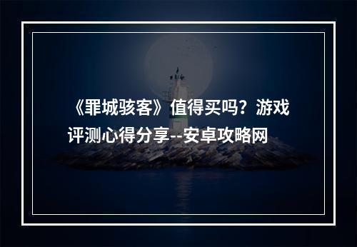 《罪城骇客》值得买吗？游戏评测心得分享--安卓攻略网