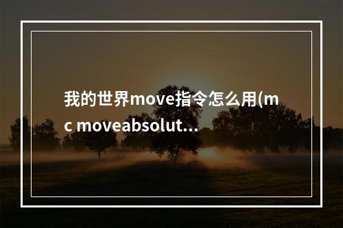 我的世界move指令怎么用(mc moveabsolute指令)