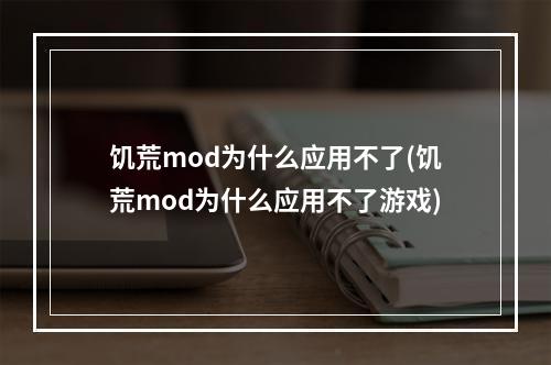 饥荒mod为什么应用不了(饥荒mod为什么应用不了游戏)