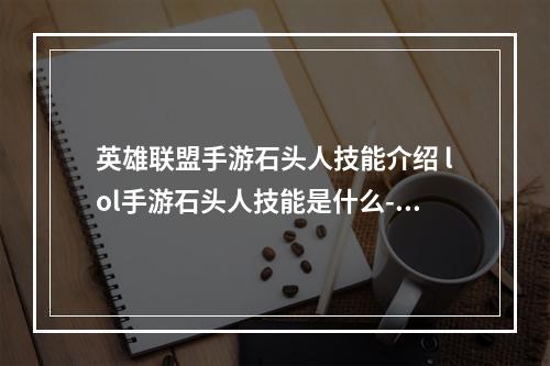 英雄联盟手游石头人技能介绍 lol手游石头人技能是什么--手游攻略网