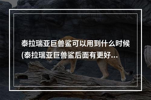 泰拉瑞亚巨兽鲨可以用到什么时候(泰拉瑞亚巨兽鲨后面有更好的武器吗)