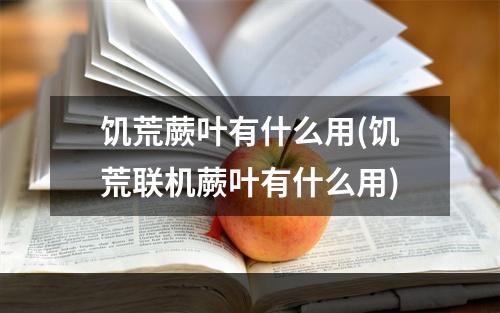 饥荒蕨叶有什么用(饥荒联机蕨叶有什么用)