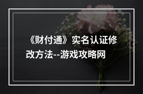 《财付通》实名认证修改方法--游戏攻略网