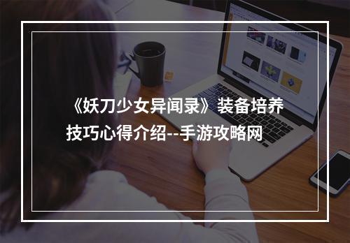 《妖刀少女异闻录》装备培养技巧心得介绍--手游攻略网