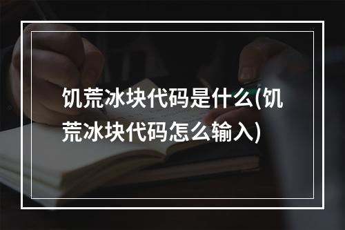 饥荒冰块代码是什么(饥荒冰块代码怎么输入)