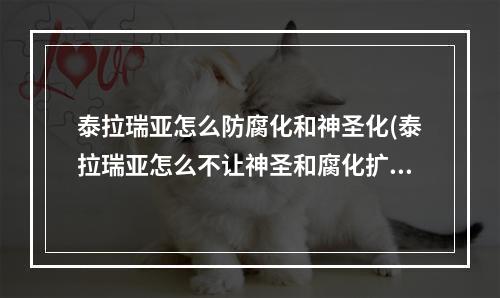 泰拉瑞亚怎么防腐化和神圣化(泰拉瑞亚怎么不让神圣和腐化扩散)