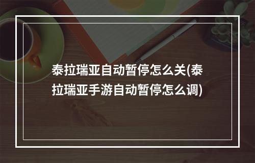 泰拉瑞亚自动暂停怎么关(泰拉瑞亚手游自动暂停怎么调)