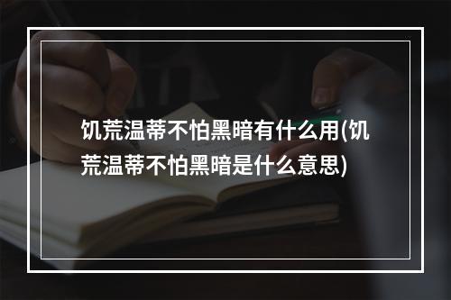 饥荒温蒂不怕黑暗有什么用(饥荒温蒂不怕黑暗是什么意思)