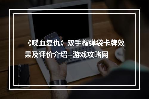 《喋血复仇》双手榴弹袋卡牌效果及评价介绍--游戏攻略网