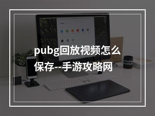 pubg回放视频怎么保存--手游攻略网