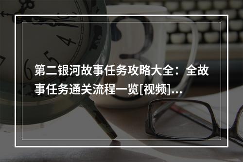 第二银河故事任务攻略大全：全故事任务通关流程一览[视频][多图]--安卓攻略网