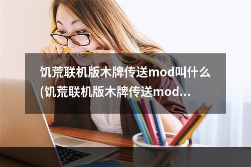 饥荒联机版木牌传送mod叫什么(饥荒联机版木牌传送mod叫什么名称)