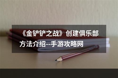 《金铲铲之战》创建俱乐部方法介绍--手游攻略网