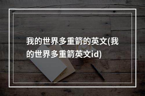 我的世界多重箭的英文(我的世界多重箭英文id)