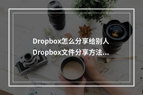 Dropbox怎么分享给别人 Dropbox文件分享方法介绍--游戏攻略网