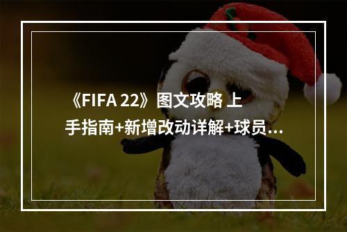 《FIFA 22》图文攻略 上手指南+新增改动详解+球员能力+玩法技巧--手游攻略网