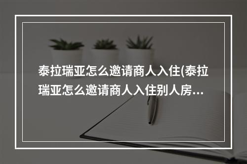 泰拉瑞亚怎么邀请商人入住(泰拉瑞亚怎么邀请商人入住别人房间)