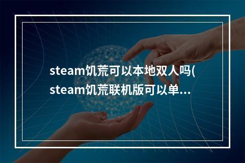 steam饥荒可以本地双人吗(steam饥荒联机版可以单人吗)