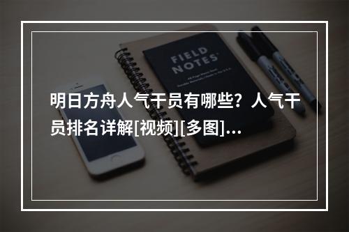 明日方舟人气干员有哪些？人气干员排名详解[视频][多图]--安卓攻略网