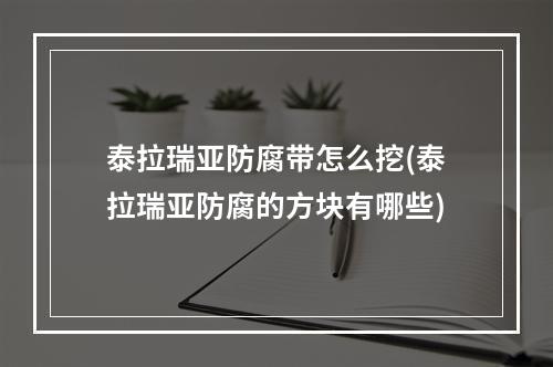 泰拉瑞亚防腐带怎么挖(泰拉瑞亚防腐的方块有哪些)