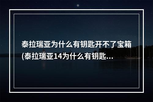 泰拉瑞亚为什么有钥匙开不了宝箱(泰拉瑞亚14为什么有钥匙开不了箱子)