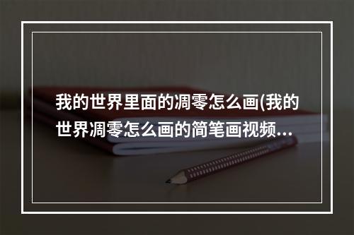 我的世界里面的凋零怎么画(我的世界凋零怎么画的简笔画视频)