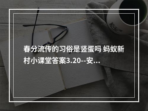 春分流传的习俗是竖蛋吗 蚂蚁新村小课堂答案3.20--安卓攻略网