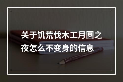 关于饥荒伐木工月圆之夜怎么不变身的信息