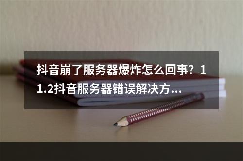 抖音崩了服务器爆炸怎么回事？11.2抖音服务器错误解决方法[多图]--安卓攻略网