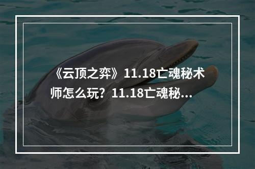 《云顶之弈》11.18亡魂秘术师怎么玩？11.18亡魂秘术师阵容推荐--游戏攻略网