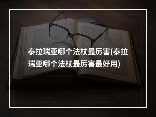 泰拉瑞亚哪个法杖最厉害(泰拉瑞亚哪个法杖最厉害最好用)