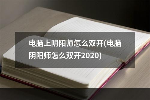 电脑上阴阳师怎么双开(电脑阴阳师怎么双开2020)