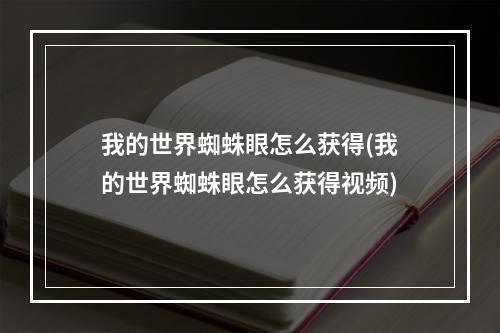 我的世界蜘蛛眼怎么获得(我的世界蜘蛛眼怎么获得视频)